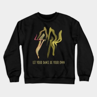 Let Your Dance Be Your Own Crewneck Sweatshirt